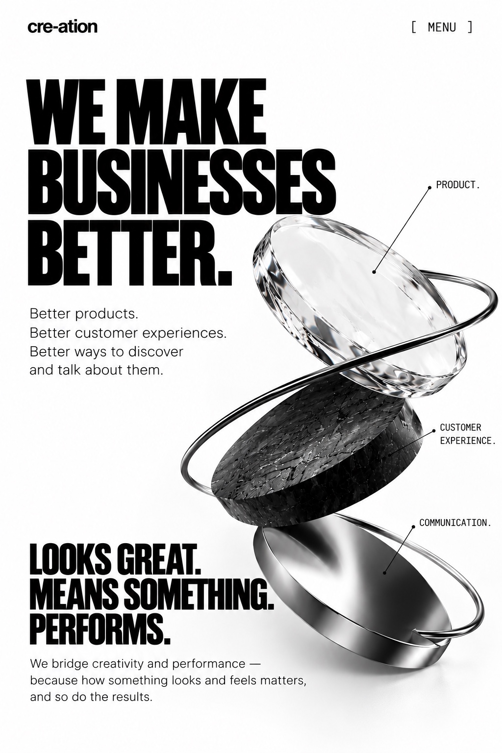 We make businesses better. Better products. Better customer experiences. Better ways to discover and talk about them. Product, customer experience, communication. Looks great. Means something. Performs. We bridge creativity and performance — because how something looks and feels matters, and so do the results.
